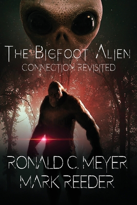 The Bigfoot Alien Connection Revisited - Ronald C. Meyer