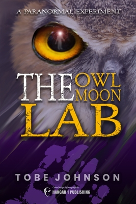 The Owl Moon Lab: A Paranormal Experiment - Tobe Johnson