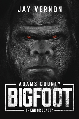 Adams County Bigfoot - Jay Vernon
