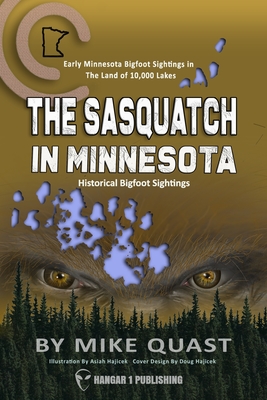 The Sasquatch in Minnesota: Early Minnesota Bigfoot Sightings in The Land of 10,000 Lakes - Mike Quast