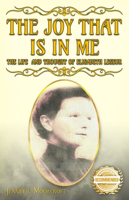 The Joy That Is In Me: The Life and Thought of Elisabeth Leseur - Jennifer Moorcroft