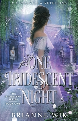 One Iridescent Night: A Cinderella Retelling - Brianne Wik