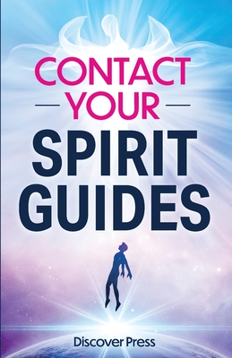 Contact Your Spirit Guides: How to Become a Medium, Connect with the Other Side, and Experience Divine Healing, Clarity, and Growth - Discover Press