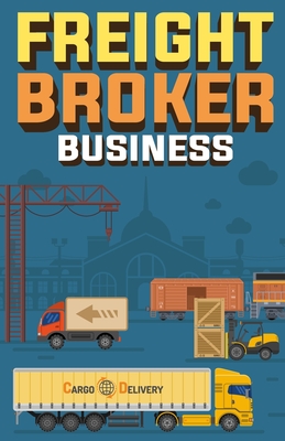 Freight Broker Business: How to Start a Successful Freight Brokerage Company - Doug Yimmer