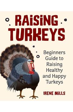 Coperta cărții 'Raising Turkeys: Beginners Guide to Raising Healthy and Happy Turkeys - Irene Mills'