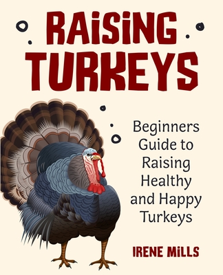 Coperta cărții 'Raising Turkeys: Beginners Guide to Raising Healthy and Happy Turkeys - Irene Mills'