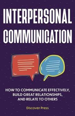 Poza produsului Interpersonal Communication: How to Communicate Effectively, Build Great Relationships, and Relate to Others - Discover Press