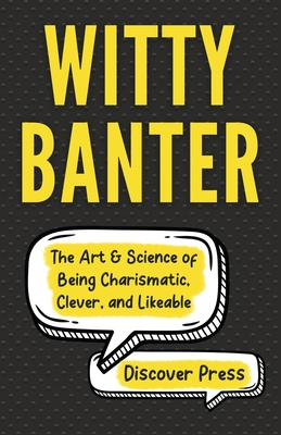 Witty Banter: The Art & Science of Being Charismatic, Clever, and Likeable - Discover Press