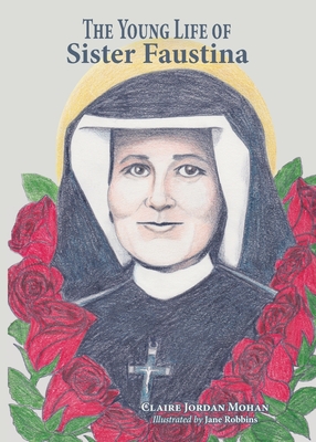 The Young Life of Sister Faustina - Claire Jordan Mohan