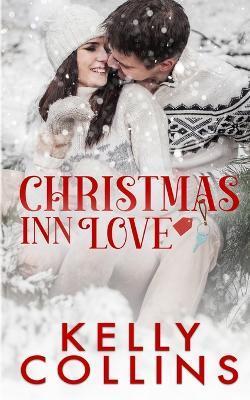 Christmas Inn Love: A Small Town Christmas Novel - Kelly Collins