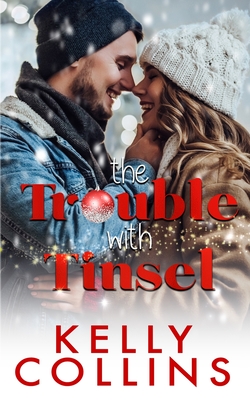 The Trouble With Tinsel: A Small Town Christmas Novel - Kelly Collins