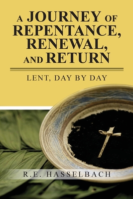 A Journey of Repentance, Renewal, and Return - R. E. Hasselbach