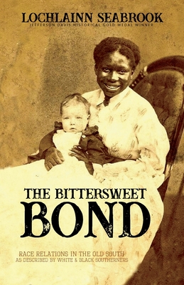 The Bittersweet Bond: Race Relations in the Old South as Described by White and Black Southerners - Lochlainn Seabrook