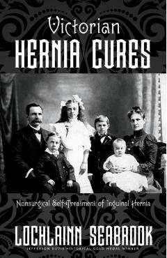 Victorian Hernia Cures: Nonsurgical Self-Treatment of Inguinal Hernia - Lochlainn Seabrook