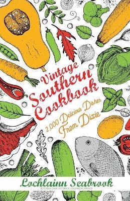 Vintage Southern Cookbook: 2,000 Delicious Dishes From Dixie - Lochlainn Seabrook