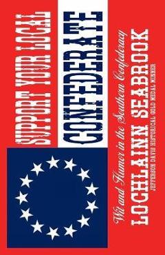 Poza produsului Support Your Local Confederate: Wit and Humor in the Southern Confederacy - Lochlainn Seabrook