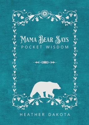 Mama Bear Says Pocket Wisdom - Heather Dakota