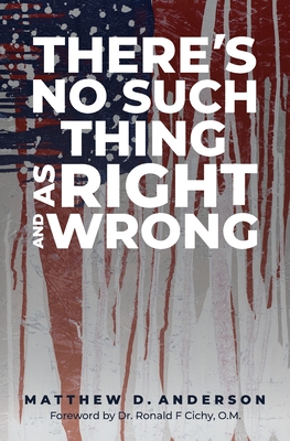 There's No Such Thing as Right and Wrong - Matthew D. Anderson