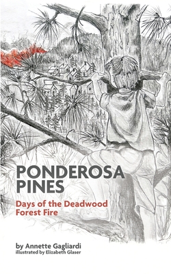 Ponderosa Pines: Days of the Deadwood Forest Fire - Annette Gagliardi