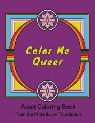 Color Me Queer: Adult Coloring Book from The Pride & Joy Foundation - Elena Joy Thurston