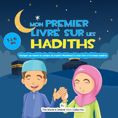 Mon premier livre sur les Hadiths: Enseigner aux enfants les principes du prophète Mahomet, le savoir-vivre et les bonnes manières - The Sincere Seeker