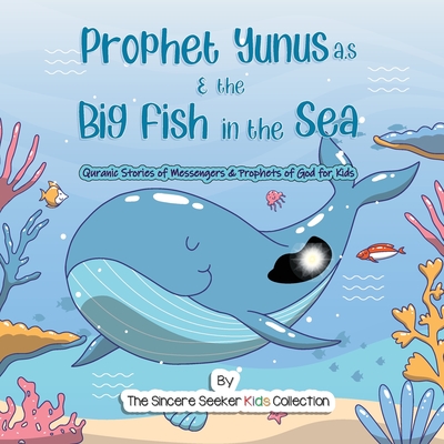 Prophet Yunus & the Big Fish in the Sea: Quranic Stories of Messengers & Prophets of God - The Sincere Seeker Collection