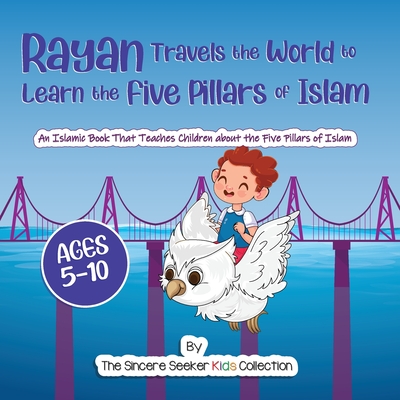 Rayan's Adventure Learning the Five Pillars of Islam: An Islamic Book Teaching Children about the Five Pillars of Islam - The Sincere Seeker Collection