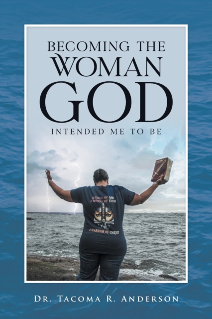 Becoming the Woman God Intended Me to Be - Tacoma R. Anderson