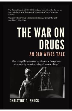 Coperta cărții 'The War on Drugs: An Old Wives Tale - Christine D. Shuck'
