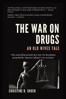 The War on Drugs: An Old Wives Tale - Christine D. Shuck