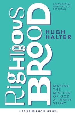 Righteous Brood: Making the Mission of God a Family Story - Hugh Halter
