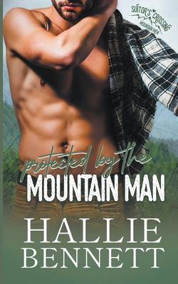 Protected by the Mountain Man - Hallie Bennett