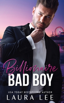 Billionaire Bad Boy: An Enemies-to-Lovers, Second Chance Romance - Laura Lee