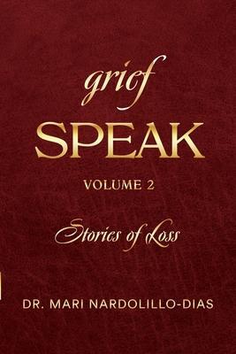 Grief Speak: Stories of Loss, volume 2 - Mari Nardolillo-dias