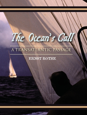 The Ocean's Call: A Transatlantic Passage: A Transatlantic Adventure - Ernst Rothe