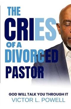 Coperta cărții 'The Cries of A Divorced Pastor: God Will Talk You Through It - Victor L. Powell'