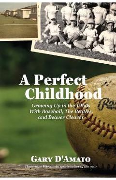 Poza produsului A Perfect Childhood: Growing Up in the 1960s with Baseball, The Beatles, and Beaver Cleaver - Gary D'amato