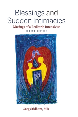 Blessings and Sudden Intimacies: Musings of a Pediatric Intensivist - Greg Stidham
