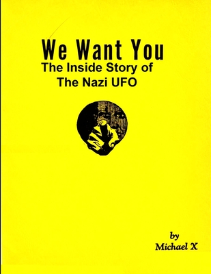 We Want You The Inside Story of The Nazi UFO - Michael X