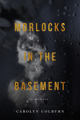Morlocks in the Basement - Carolyn Colburn