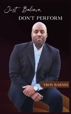 Just Believe, Don't Perform - Troy Barnes