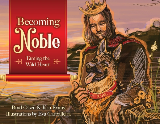 Becoming Noble: Taming the Wild Heart - Brad Olsen