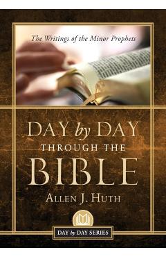 Day by Day Through the Bible: The Writings of Minor Prophets - Allen J. Huth