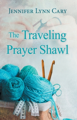 The Traveling Prayer Shawl - Jennifer Lynn Cary