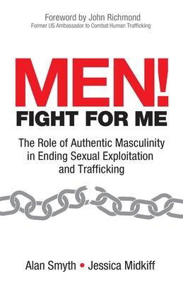 Men! Fight for Me: The Role of Authentic Masculinity in Ending Sexual Exploitation and Trafficking - Jessica Midkiff