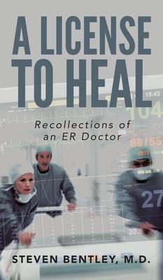 A License to Heal: Recollections of an ER Doctor - Steven Bentley
