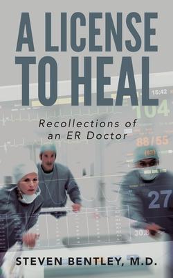 A License to Heal: Recollections of an ER Doctor - Steven Bentley