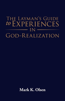 The Layman's Guide to Experiences in God-Realization - Mark K Olsen