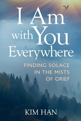 I Am With You Everywhere: Finding Solace in the Mists of Grief - Kim Han