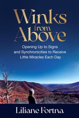 Winks from Above: Opening Up to Signs and Synchronicities to Receive Little Miracles Each Day - Liliane Fortna